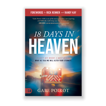 18 Days in Heaven: I Left My Body. I Met Jesus. What He Told Me Will Alter Your Eternity.