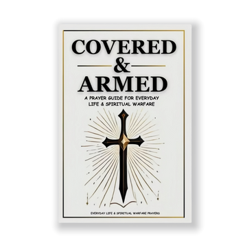 Covered & Armed: A Prayer Guide For Everyday Life & Spiritual Warfare